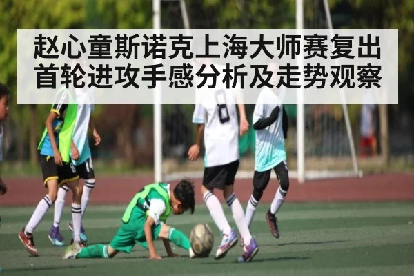 赵心童斯诺克上海大师赛复出首轮进攻手感分析及走势观察 | xingkong